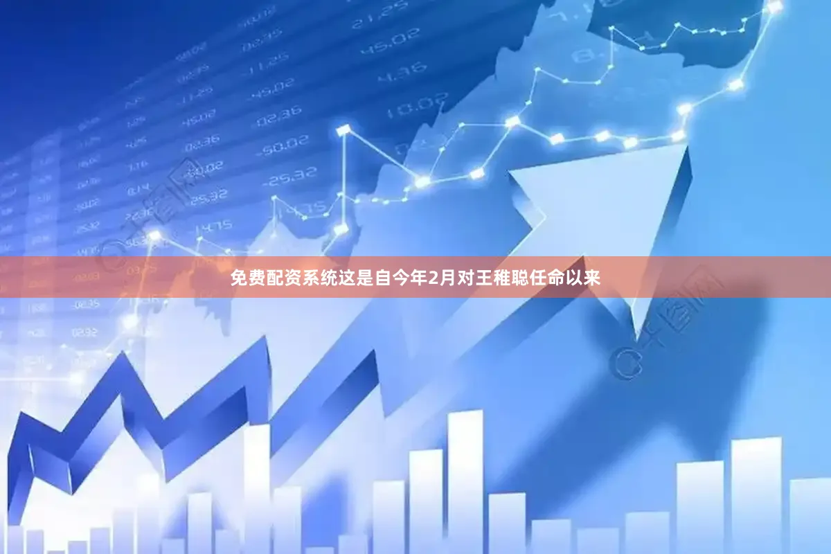 免费配资系统这是自今年2月对王稚聪任命以来