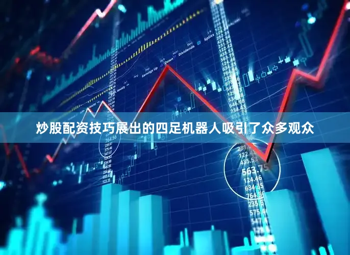 炒股配资技巧展出的四足机器人吸引了众多观众